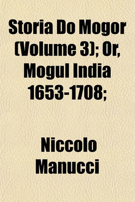 Book cover for Storia Do Mogor (Volume 3); Or, Mogul India 1653-1708;