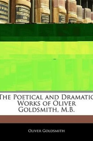 Cover of The Poetical and Dramatic Works of Oliver Goldsmith, M.B.