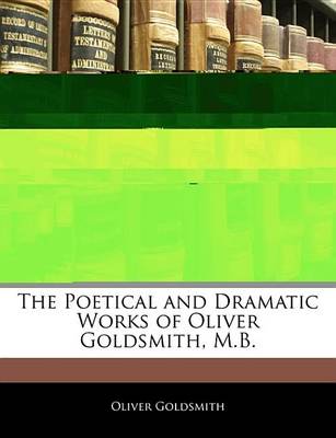 Book cover for The Poetical and Dramatic Works of Oliver Goldsmith, M.B.