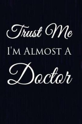 Cover of Trust Me I'm Almost A Doctor