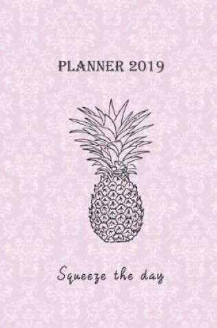 Cover of Planner 2019 Squeeze the Day