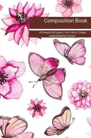 Cover of Composition Book 100 Sheets/200 Pages/7.44 X 9.69 In. College Ruled/Butterflies Flowers