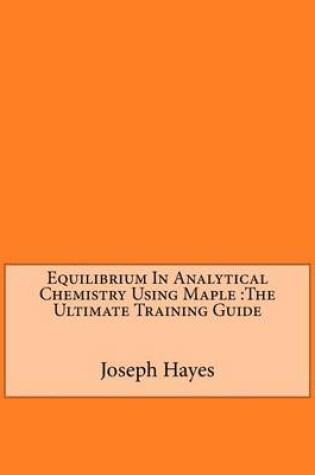 Cover of Equilibrium in Analytical Chemistry Using Maple