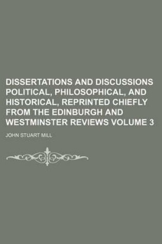 Cover of Dissertations and Discussions Political, Philosophical, and Historical, Reprinted Chiefly from the Edinburgh and Westminster Reviews Volume 3