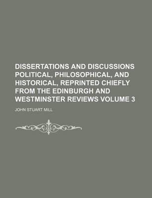 Book cover for Dissertations and Discussions Political, Philosophical, and Historical, Reprinted Chiefly from the Edinburgh and Westminster Reviews Volume 3