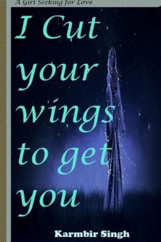 Cover of I cut your wings to get you