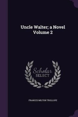 Cover of Uncle Walter; A Novel Volume 2