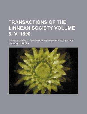 Book cover for Transactions of the Linnean Society Volume 5; V. 1800