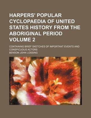 Book cover for Harpers' Popular Cyclopaedia of United States History from the Aboriginal Period; Containing Brief Sketches of Important Events and Conspicuous Actors Volume 2