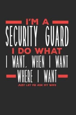 Cover of I'm a Security Guard I Do What I Want, When I Want, Where I Want. Just Let Me Ask My Wife