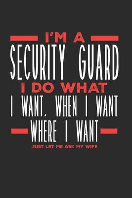 Book cover for I'm a Security Guard I Do What I Want, When I Want, Where I Want. Just Let Me Ask My Wife