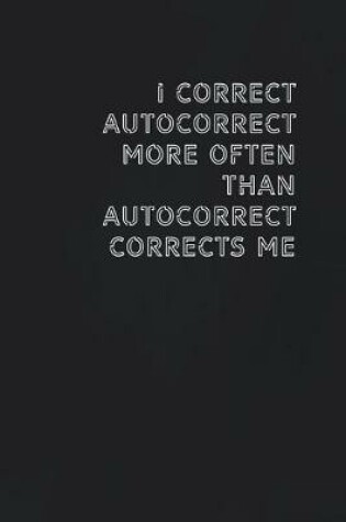 Cover of I correct autocorrect more often than autocorrect corrects me