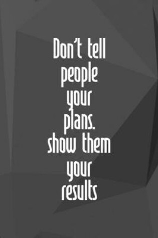 Cover of Don't Tell People Your Plans. Show Them Your Results