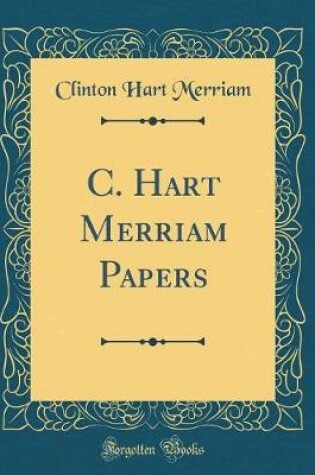 Cover of C. Hart Merriam Papers (Classic Reprint)