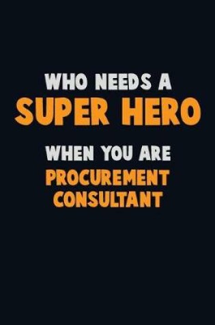 Cover of Who Need A SUPER HERO, When You Are Procurement Consultant