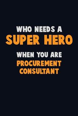 Book cover for Who Need A SUPER HERO, When You Are Procurement Consultant