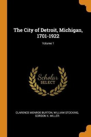 Cover of The City of Detroit, Michigan, 1701-1922; Volume 1