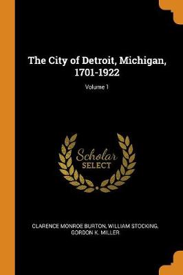 Book cover for The City of Detroit, Michigan, 1701-1922; Volume 1