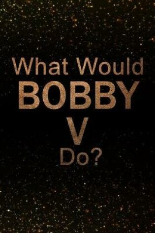 Cover of What Would Bobby V Do?