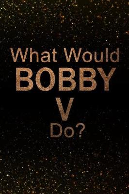 Book cover for What Would Bobby V Do?