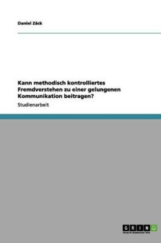 Cover of Kann methodisch kontrolliertes Fremdverstehen zu einer gelungenen Kommunikation beitragen?