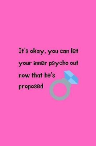 Cover of It's Okay, You Can Let Your Inner Psycho Out Now That He's Proposed