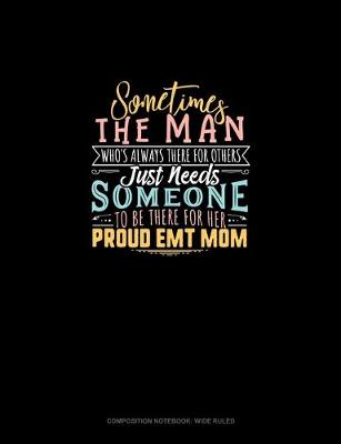 Book cover for Sometimes The Man Who's Always There For The Others Just Needs Someone To Be There For Him Proud EMT Mom