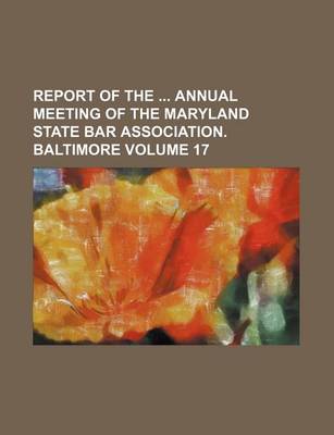 Book cover for Report of the Annual Meeting of the Maryland State Bar Association. Baltimore Volume 17