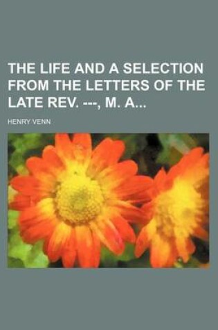 Cover of The Life and a Selection from the Letters of the Late REV. ---, M. a