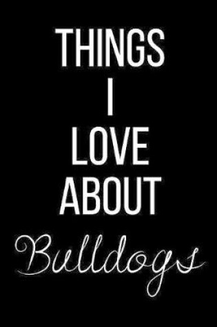 Cover of Things I Love About Bulldogs