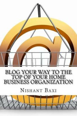 Cover of Blog Your Way to the Top of Your Home Business Organization