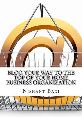 Book cover for Blog Your Way to the Top of Your Home Business Organization