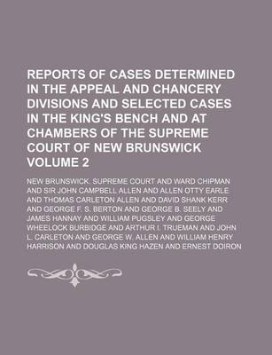 Book cover for Reports of Cases Determined in the Appeal and Chancery Divisions and Selected Cases in the King's Bench and at Chambers of the Supreme Court of New Brunswick Volume 2