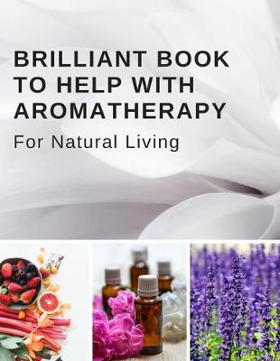 Book cover for Brilliant Book To Help With Aromatherapy For Natural Living