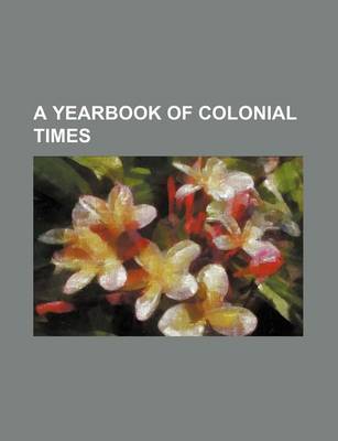 Book cover for A Yearbook of Colonial Times