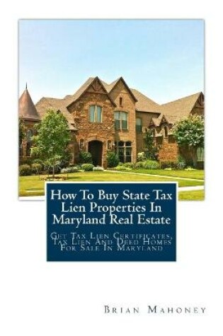 Cover of How To Buy State Tax Lien Properties In Maryland Real Estate