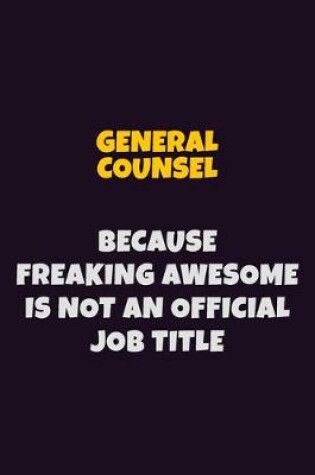 Cover of General Counsel, Because Freaking Awesome Is Not An Official Job Title