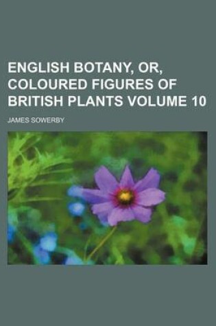 Cover of English Botany, Or, Coloured Figures of British Plants Volume 10