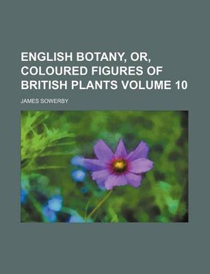 Book cover for English Botany, Or, Coloured Figures of British Plants Volume 10