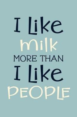 Cover of I Like Milk More Than I Like People