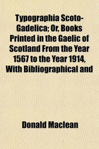 Cover of Typographia Scoto-Gadelica; Or, Books Printed in the Gaelic of Scotland from the Year 1567 to the Year 1914, with Bibliographical and