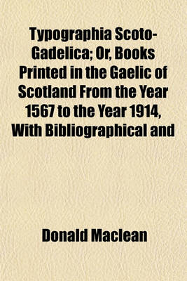 Book cover for Typographia Scoto-Gadelica; Or, Books Printed in the Gaelic of Scotland from the Year 1567 to the Year 1914, with Bibliographical and