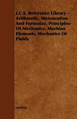 Book cover for I.C.S. Reference Library - Arithmetic, Mensuration And Formulae, Principles Of Mechanics, Machine Elements, Mechanics Of Fluids