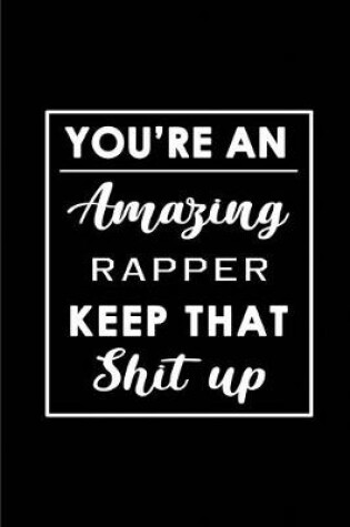 Cover of You're An Amazing Rapper. Keep That Shit Up.