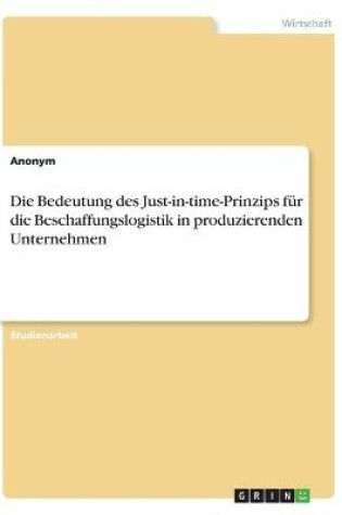 Cover of Die Bedeutung des Just-in-time-Prinzips für die Beschaffungslogistik in produzierenden Unternehmen