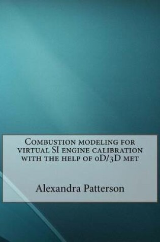 Cover of Combustion Modeling for Virtual Si Engine Calibration with the Help of 0d/3D