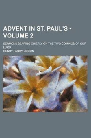 Cover of Advent in St. Paul's (Volume 2); Sermons Bearing Chiefly on the Two Comings of Our Lord