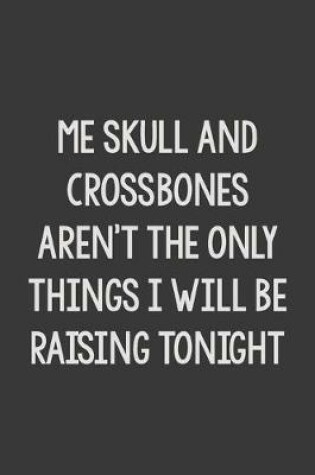 Cover of Me Skull and Crossbones Aren't the Only Things I Will be Raising Tonight