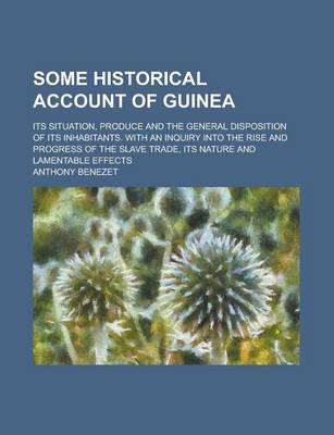 Book cover for Some Historical Account of Guinea; Its Situation, Produce and the General Disposition of Its Inhabitants. with an Inquiry Into the Rise and Progress O