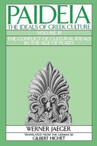 Cover of Paideia: The Ideals of Greek Culture Volume III: The Conflict of Cultural Ideals in the Age of Plato